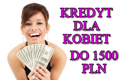 kredyt dla KOBIET do 1500 pln  : UCZCIWE ZASADY / SZYBKI PRZELEW / ELASTYCZNA SPŁATA